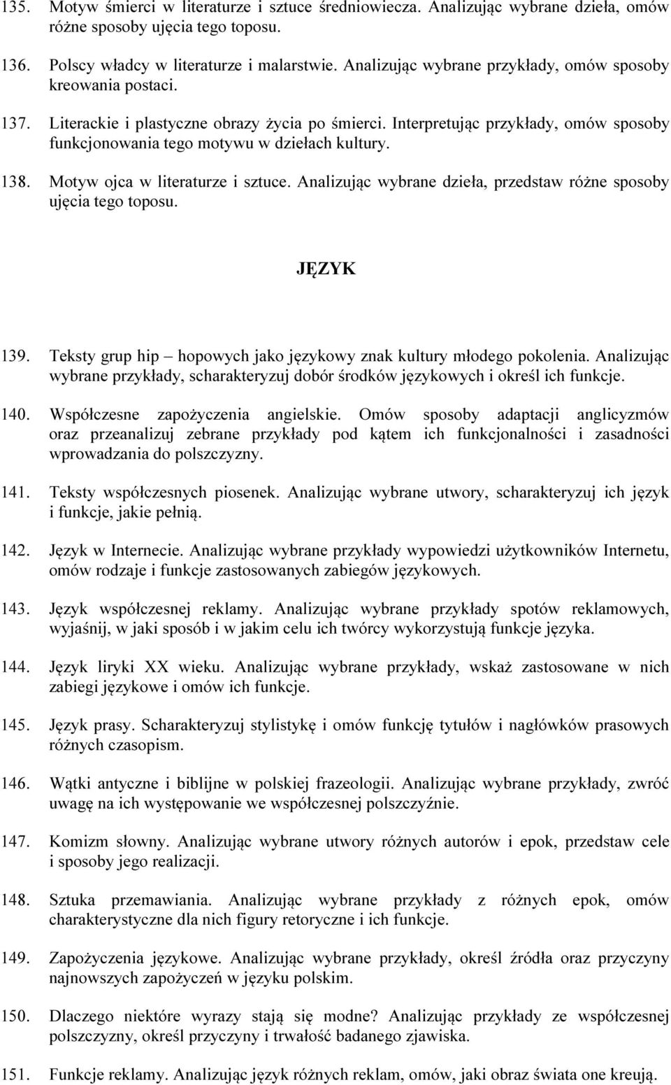 138. Motyw ojca w literaturze i sztuce. Analizując wybrane dzieła, przedstaw różne sposoby ujęcia tego toposu. JĘZYK 139. Teksty grup hip hopowych jako językowy znak kultury młodego pokolenia.