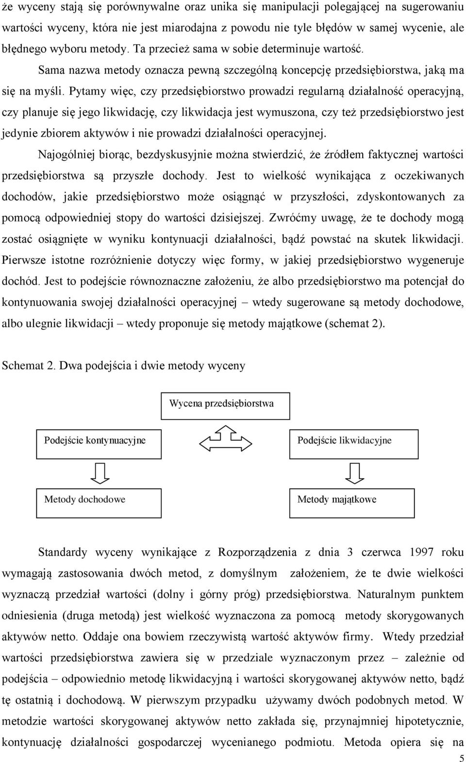 Pytamy więc, czy przedsiębiorstwo prowadzi regularną działalność operacyjną, czy planuje się jego likwidację, czy likwidacja jest wymuszona, czy też przedsiębiorstwo jest jedynie zbiorem aktywów i