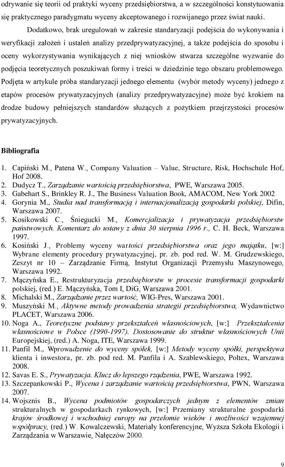 wynikających z niej wniosków stwarza szczególne wyzwanie do podjęcia teoretycznych poszukiwań formy i treści w dziedzinie tego obszaru problemowego.