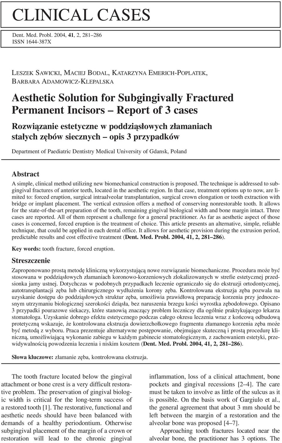 cases Rozwiązanie estetyczne w poddziąsłowych złamaniach stałych zębów siecznych opis 3 przypadków Department of Paediatric Dentistry Medical University of Gdansk, Poland Abstract A simple, clinical