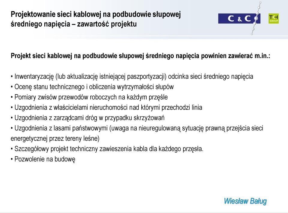 : Inwentaryzację (lub aktualizację istniejącej paszportyzacji) odcinka sieci średniego napięcia Ocenę stanu technicznego i obliczenia wytrzymałości słupów Pomiary zwisów przewodów