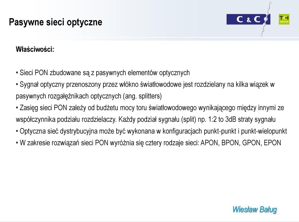 splitters) Zasięg sieci PON zależy od budżetu mocy toru światłowodowego wynikającego między innymi ze współczynnika podziału rozdzielaczy.