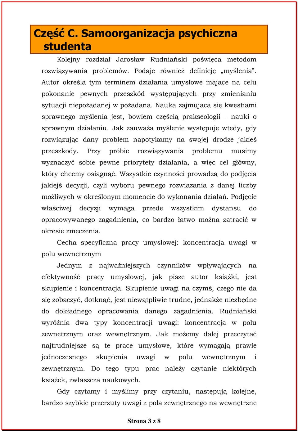 Nauka zajmująca się kwestiami sprawnego myślenia jest, bowiem częścią prakseologii nauki o sprawnym działaniu.