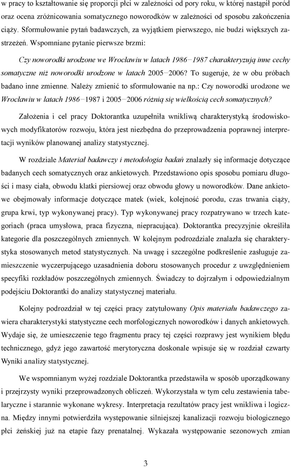 Wspomniane pytanie pierwsze brzmi: Czy noworodki urodzone we Wrocławiu w latach 1986 1987 charakteryzują inne cechy somatyczne niż noworodki urodzone w latach 2005 2006?