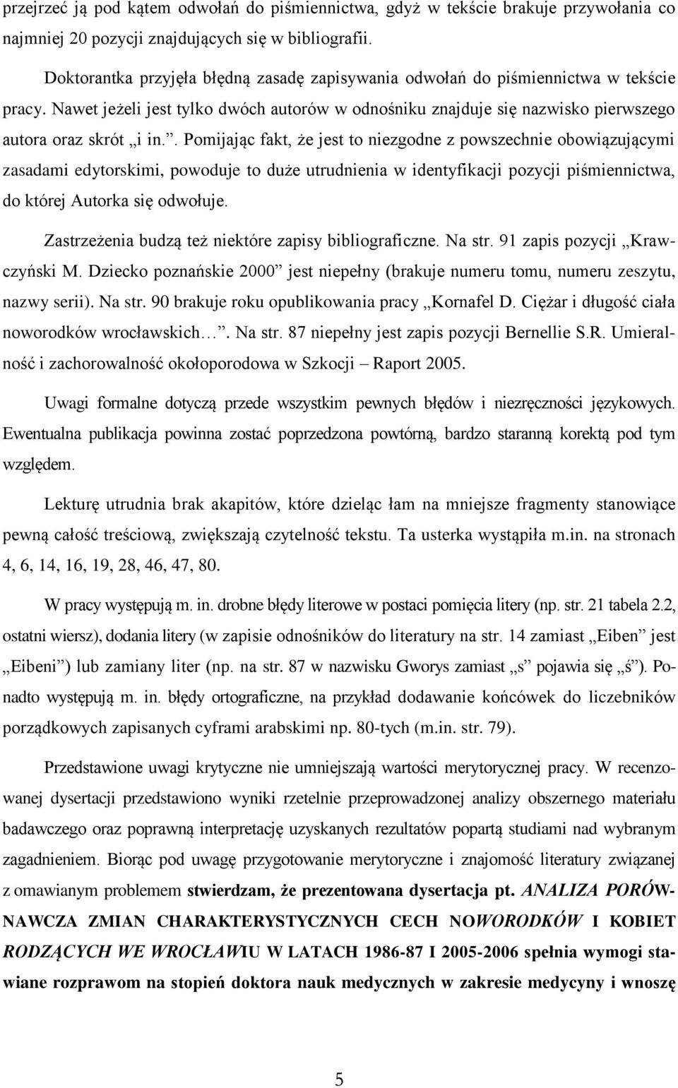 . Pomijając fakt, że jest to niezgodne z powszechnie obowiązującymi zasadami edytorskimi, powoduje to duże utrudnienia w identyfikacji pozycji piśmiennictwa, do której Autorka się odwołuje.