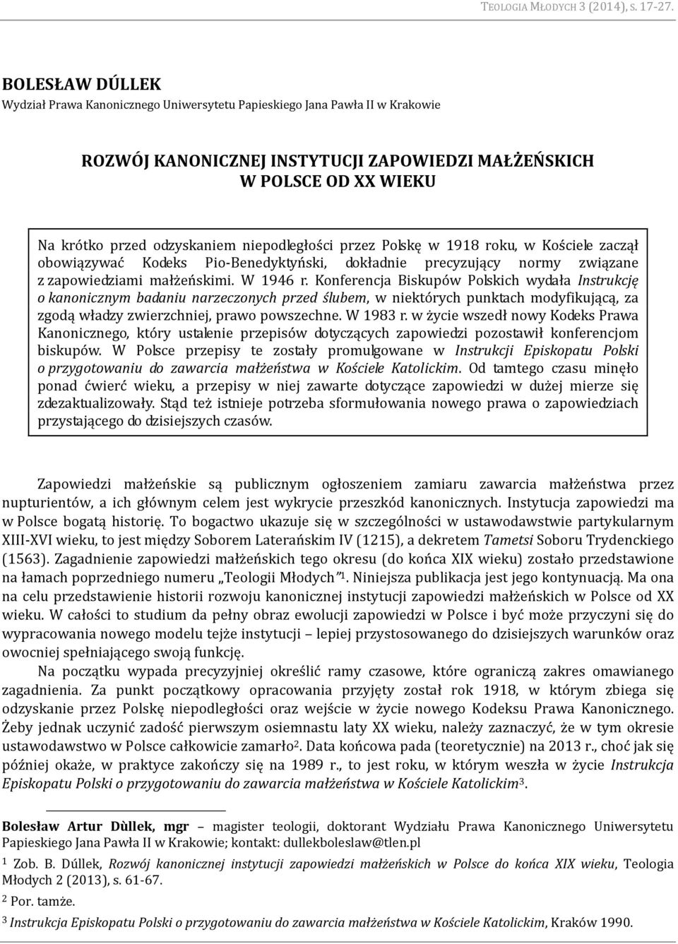 niepodległości przez Polskę w 1918 roku, w Kościele zaczął obowiązywać Kodeks Pio-Benedyktyński, dokładnie precyzujący normy związane z zapowiedziami małżeńskimi. W 1946 r.