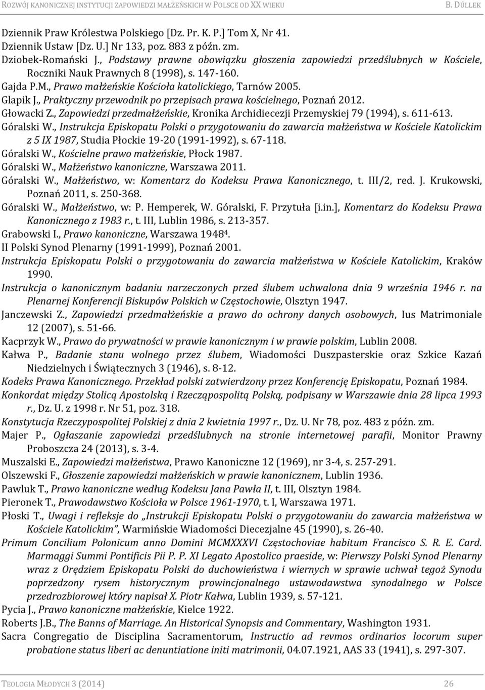 , Praktyczny przewodnik po przepisach prawa kościelnego, Poznań 2012. Głowacki Z., Zapowiedzi przedmałżeńskie, Kronika Archidiecezji Przemyskiej 79 (1994), s. 611-613. Góralski W.