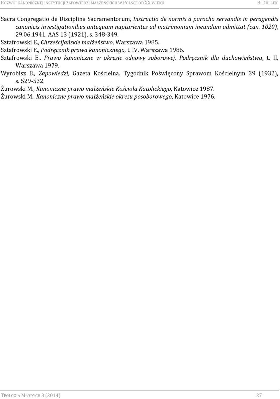 Podręcznik dla duchowieństwa, t. II, Warszawa 1979. Wyrobisz B., Zapowiedzi, Gazeta Kościelna. Tygodnik Poświęcony Sprawom Kościelnym 39 (1932), s. 529-532. Żurowski M.