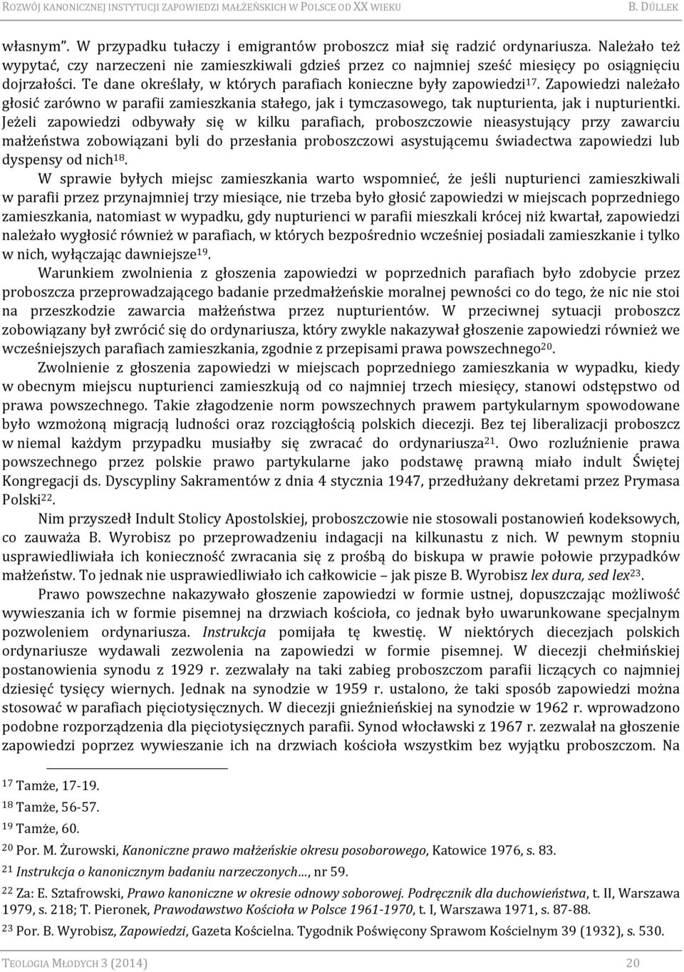 Zapowiedzi należało głosić zarówno w parafii zamieszkania stałego, jak i tymczasowego, tak nupturienta, jak i nupturientki.