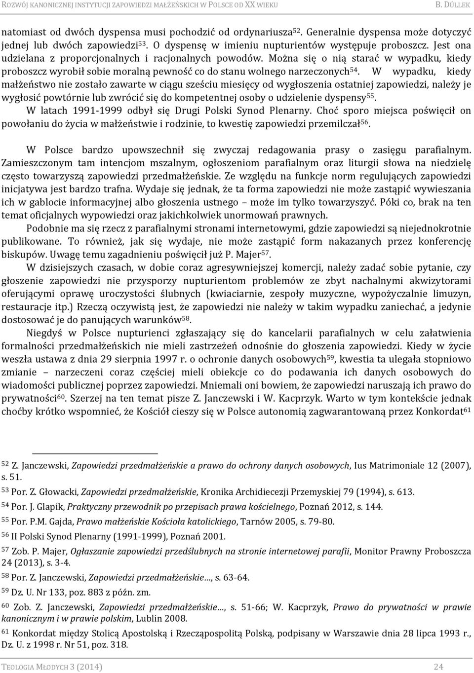 W wypadku, kiedy małżeństwo nie zostało zawarte w ciągu sześciu miesięcy od wygłoszenia ostatniej zapowiedzi, należy je wygłosić powtórnie lub zwrócić się do kompetentnej osoby o udzielenie dyspensy