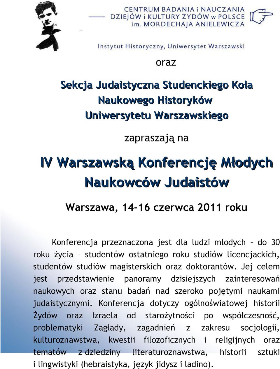 Jej celem jest przedstawienie panoramy dzisiejszych zainteresowań naukowych oraz stanu badań nad szeroko pojętymi naukami judaistycznymi.