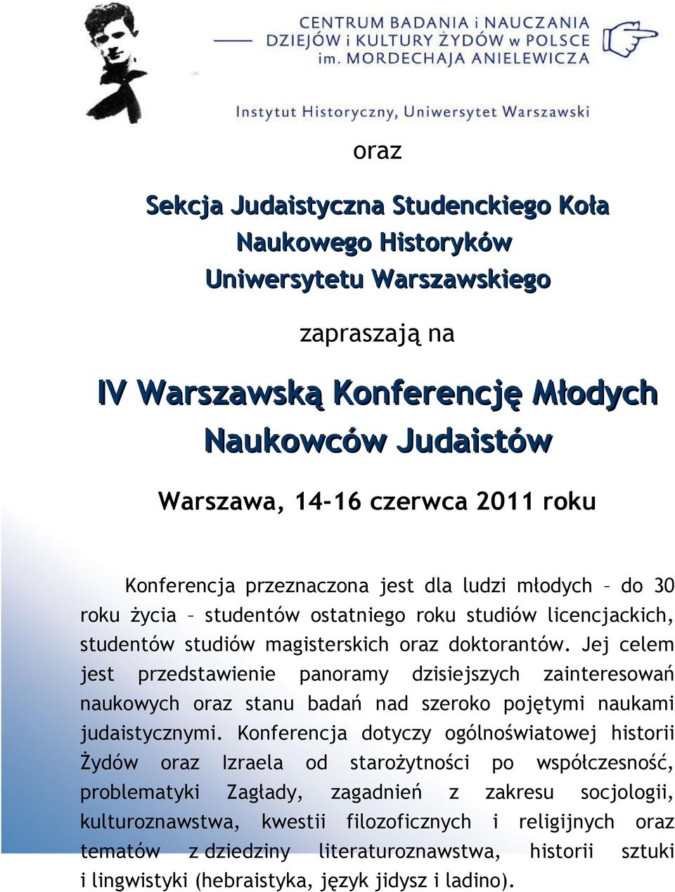 Jej celem jest przedstawienie panoramy dzisiejszych zainteresowań naukowych oraz stanu badań nad szeroko pojętymi naukami judaistycznymi.