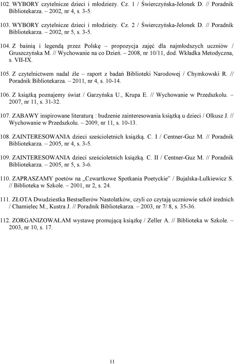 Wkładka Metodyczna, s. VII-IX. 105. Z czytelnictwem nadal źle raport z badań Biblioteki Narodowej / Chymkowski R. // Poradnik Bibliotekarza. 2011, nr 4, s. 10-14. 106.