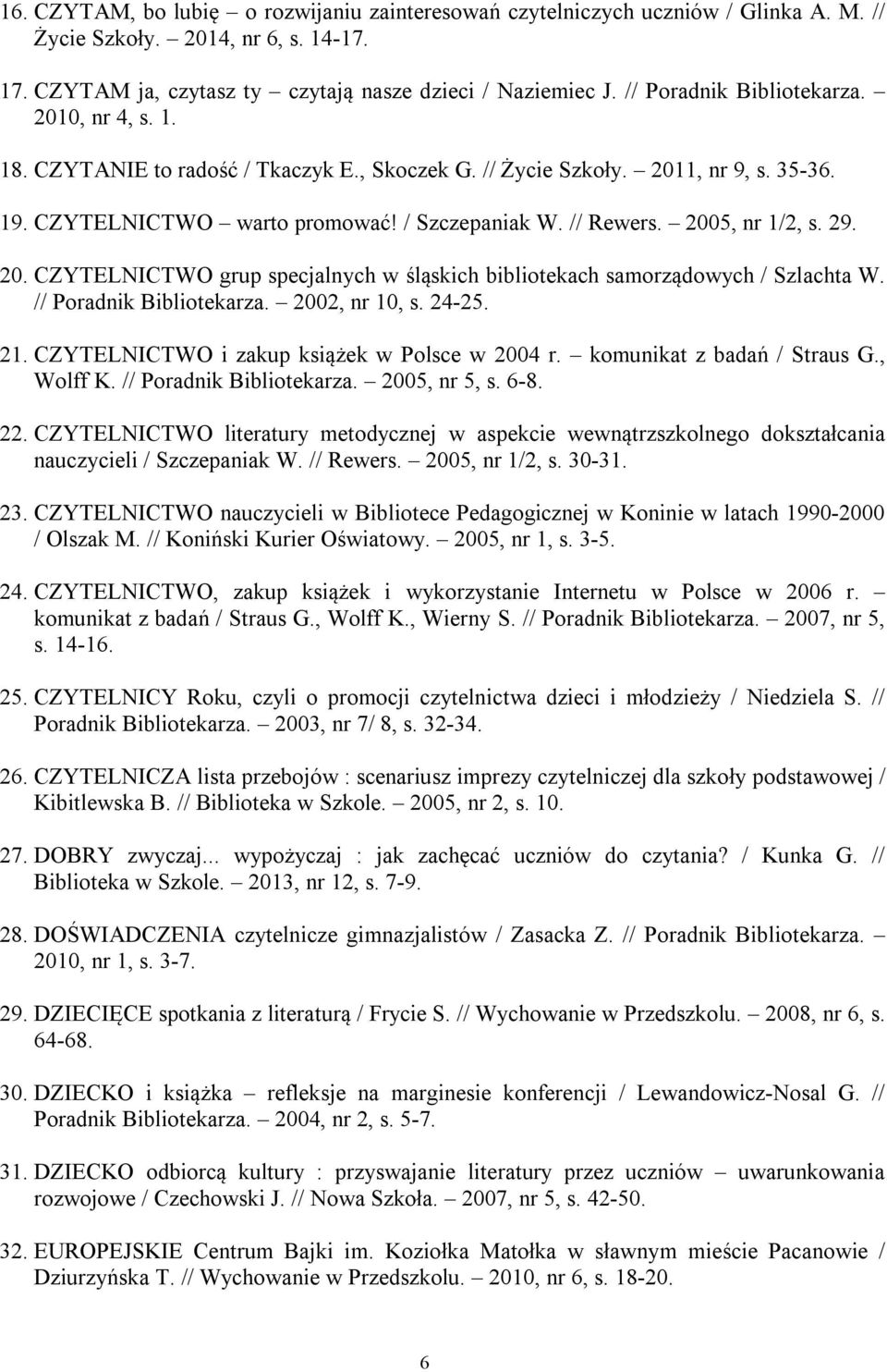 2005, nr 1/2, s. 29. 20. CZYTELNICTWO grup specjalnych w śląskich bibliotekach samorządowych / Szlachta W. // Poradnik Bibliotekarza. 2002, nr 10, s. 24-25. 21.