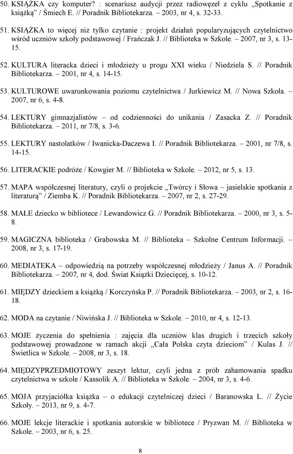 KULTURA literacka dzieci i młodzieży u progu XXI wieku / Niedziela S. // Poradnik Bibliotekarza. 2001, nr 4, s. 14-15. 53. KULTUROWE uwarunkowania poziomu czytelnictwa / Jurkiewicz M. // Nowa Szkoła.