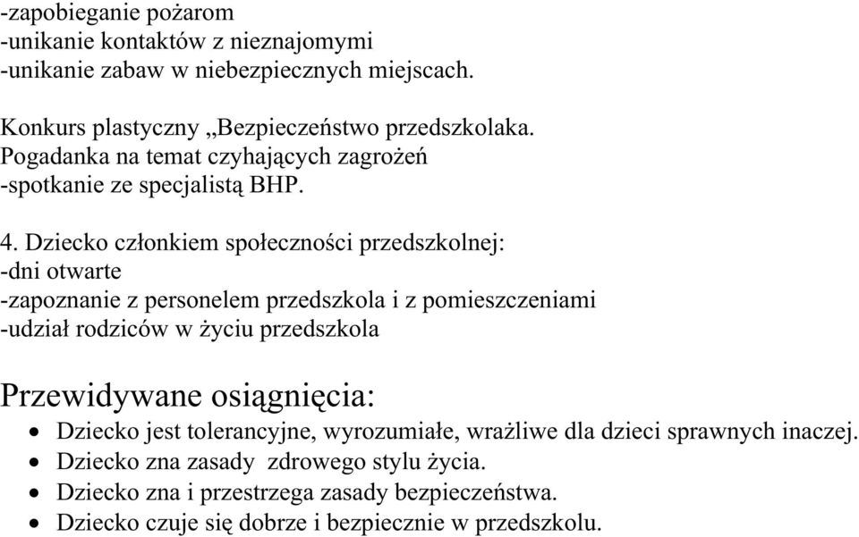 Dziecko członkiem społeczności przedszkolnej: -dni otwarte -zapoznanie z personelem przedszkola i z pomieszczeniami -udział rodziców w Ŝyciu przedszkola