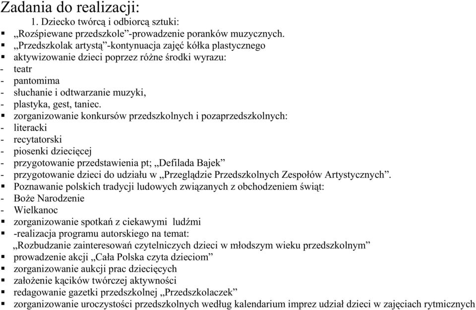 zorganizowanie konkursów przedszkolnych i pozaprzedszkolnych: - literacki - recytatorski - piosenki dziecięcej - przygotowanie przedstawienia pt; Defilada Bajek - przygotowanie dzieci do udziału w