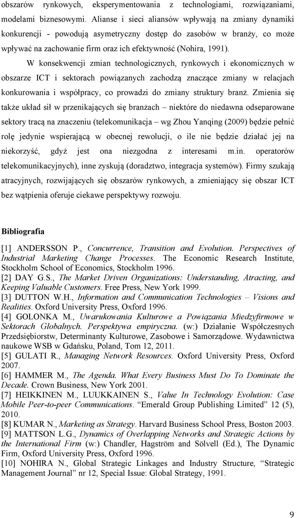 W konsekwencji zmian technologicznych, rynkowych i ekonomicznych w obszarze ICT i sektorach powiązanych zachodzą znaczące zmiany w relacjach konkurowania i współpracy, co prowadzi do zmiany struktury