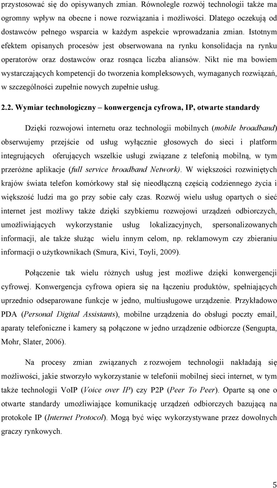 Istotnym efektem opisanych procesów jest obserwowana na rynku konsolidacja na rynku operatorów oraz dostawców oraz rosnąca liczba aliansów.