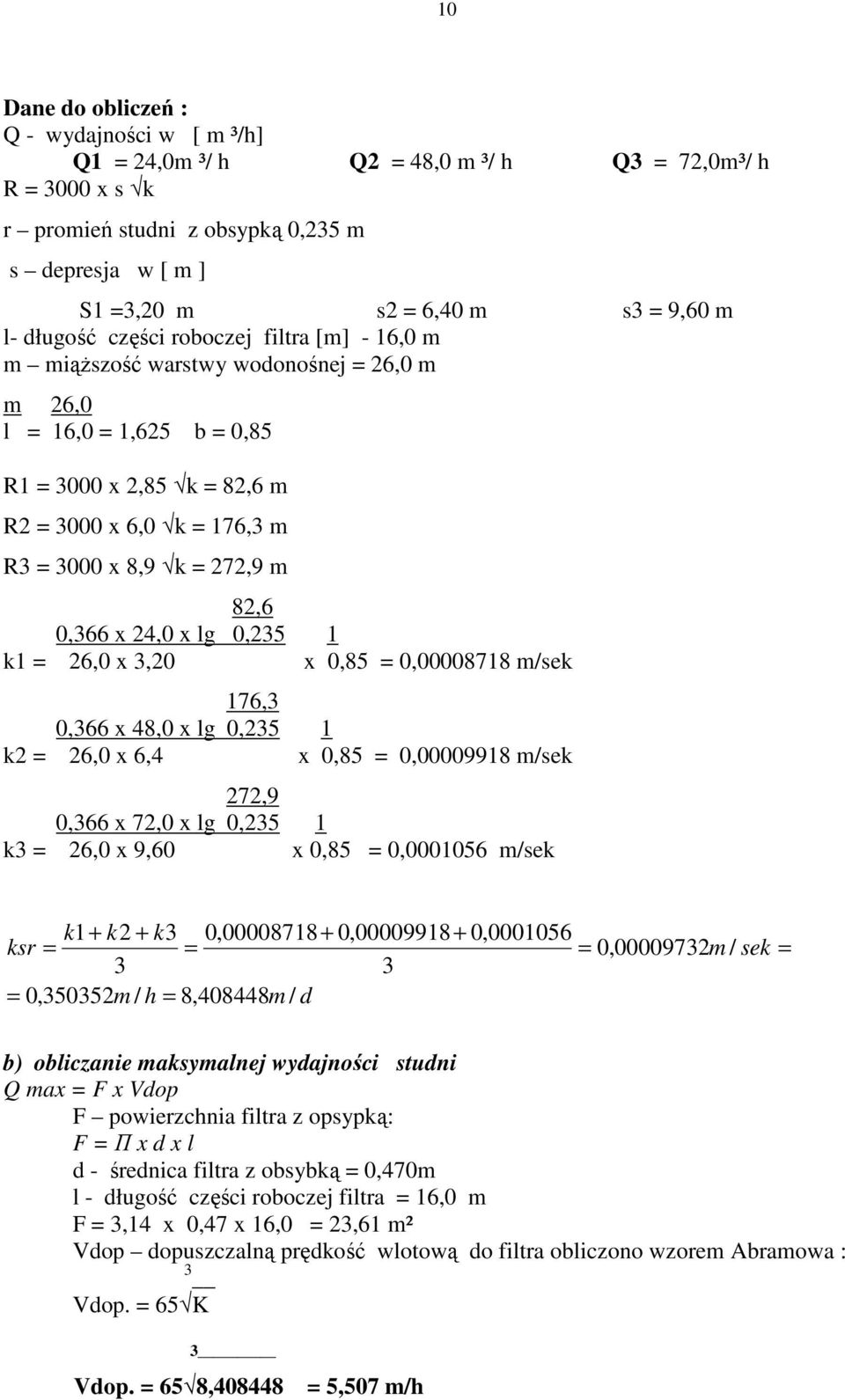 272,9 m 82,6 0,366 x 24,0 x lg 0,235 1 k1 = 26,0 x 3,20 x 0,85 = 0,00008718 m/sek 176,3 0,366 x 48,0 x lg 0,235 1 k2 = 26,0 x 6,4 x 0,85 = 0,00009918 m/sek 272,9 0,366 x 72,0 x lg 0,235 1 k3 = 26,0 x