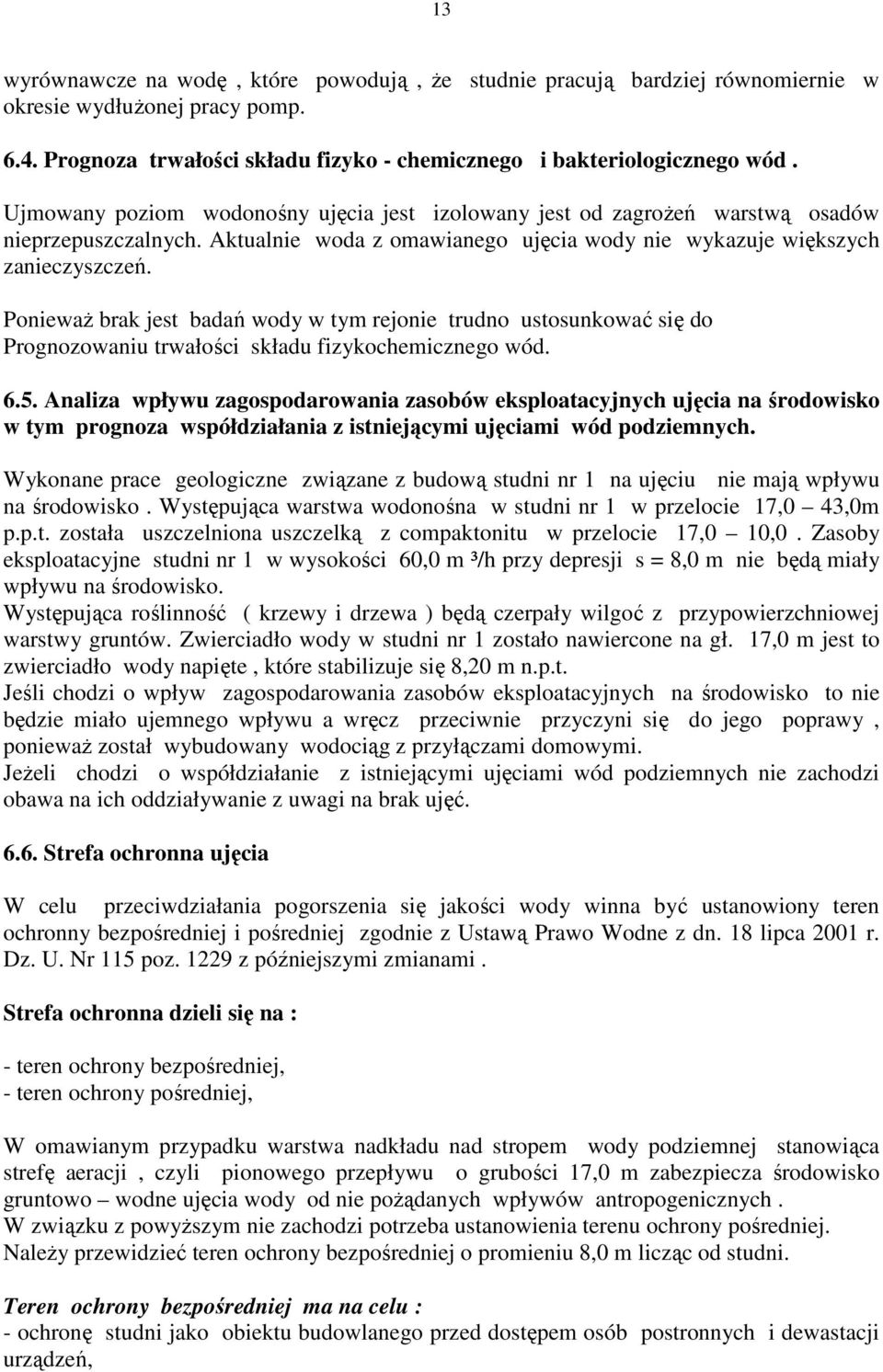 PoniewaŜ brak jest badań wody w tym rejonie trudno ustosunkować się do Prognozowaniu trwałości składu fizykochemicznego wód. 6.5.