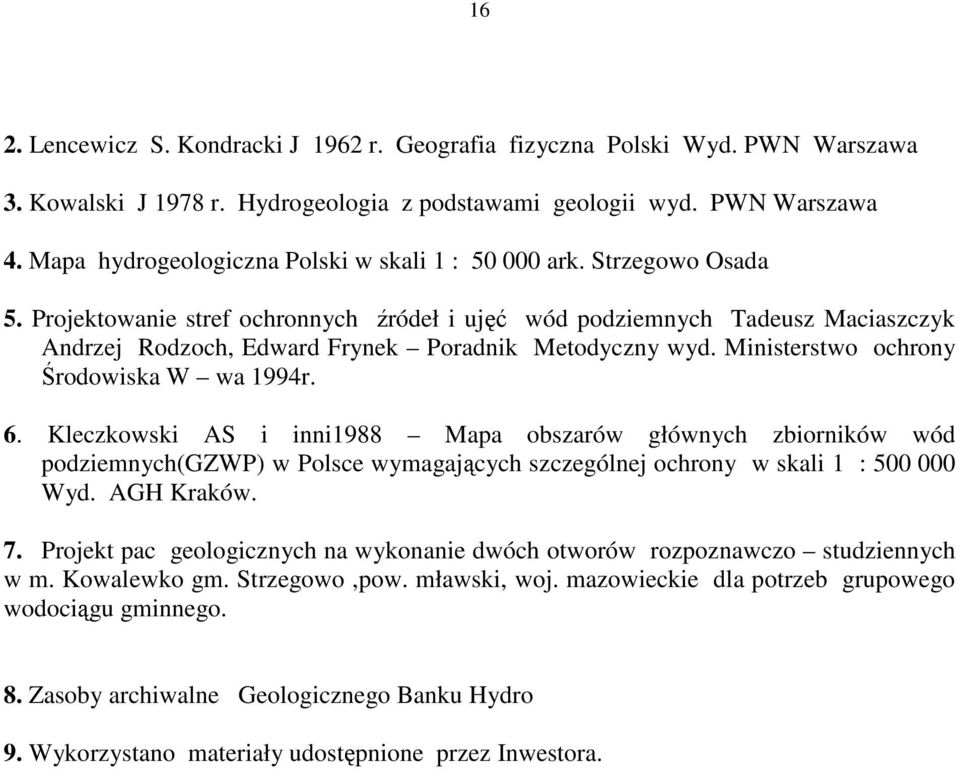 Projektowanie stref ochronnych źródeł i ujęć wód podziemnych Tadeusz Maciaszczyk Andrzej Rodzoch, Edward Frynek Poradnik Metodyczny wyd. Ministerstwo ochrony Środowiska W wa 1994r. 6.