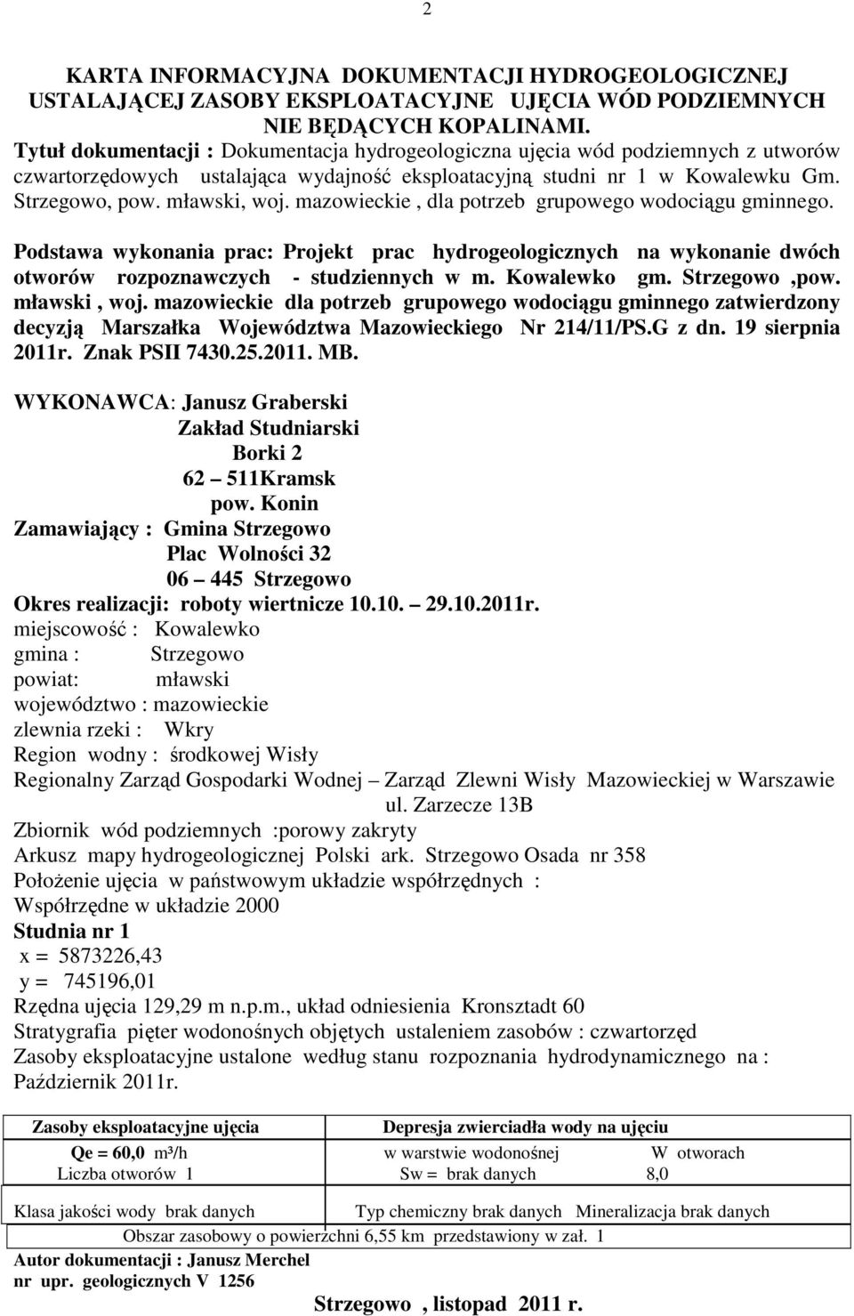 mazowieckie, dla potrzeb grupowego wodociągu gminnego. Podstawa wykonania prac: Projekt prac hydrogeologicznych na wykonanie dwóch otworów rozpoznawczych - studziennych w m. Kowalewko gm.