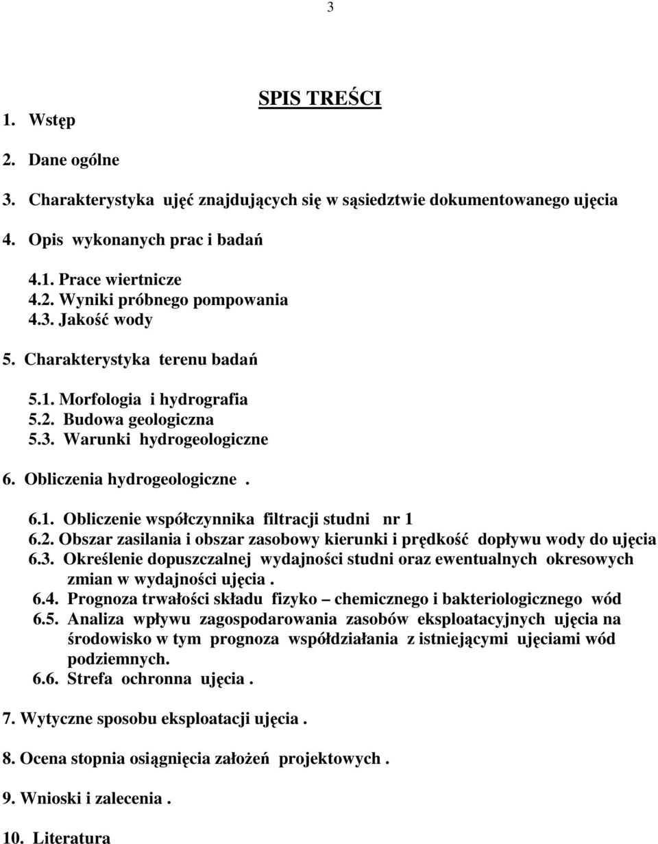 2. Obszar zasilania i obszar zasobowy kierunki i prędkość dopływu wody do ujęcia 6.3. Określenie dopuszczalnej wydajności studni oraz ewentualnych okresowych zmian w wydajności ujęcia. 6.4.