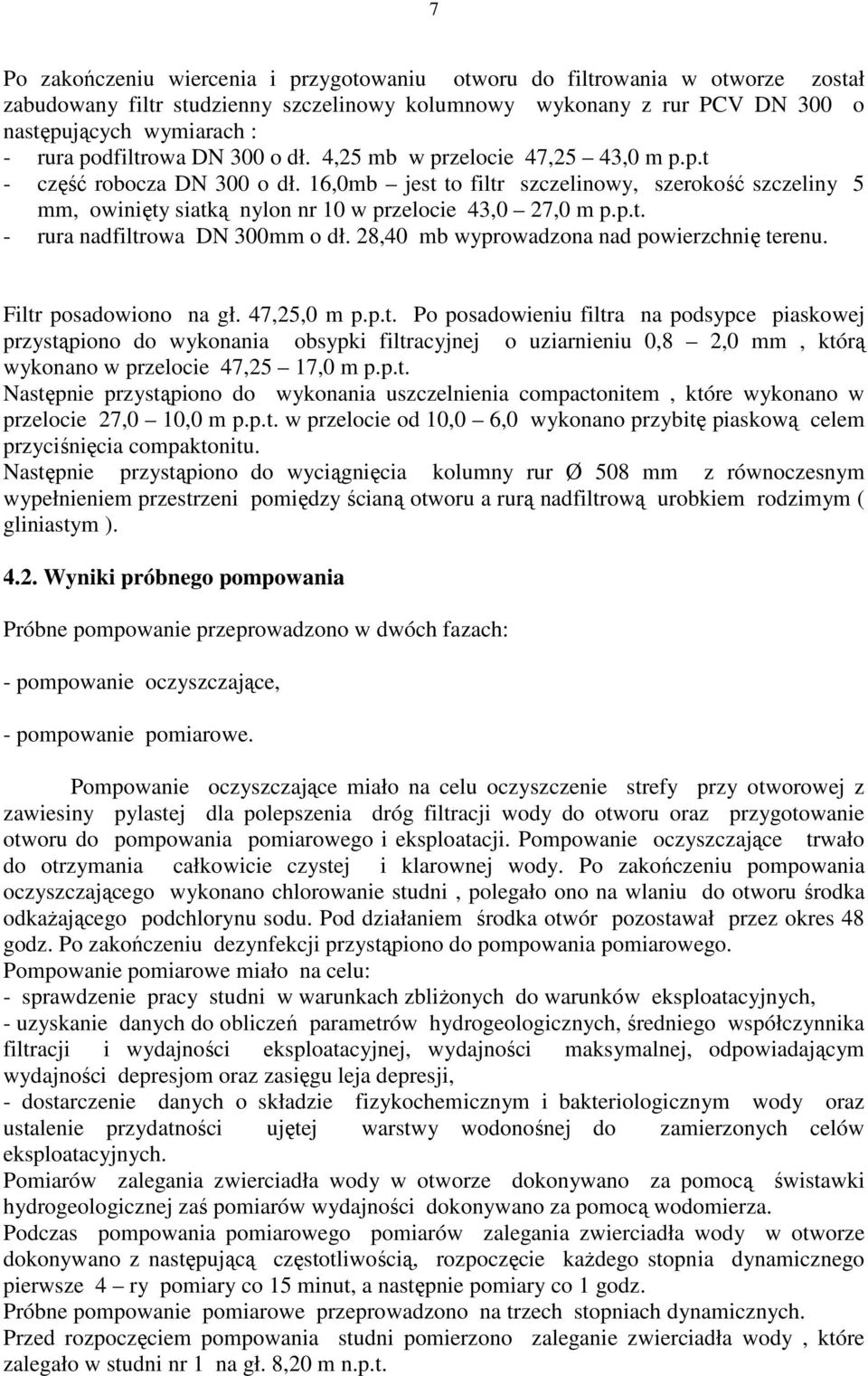 16,0mb jest to filtr szczelinowy, szerokość szczeliny 5 mm, owinięty siatką nylon nr 10 w przelocie 43,0 27,0 m p.p.t. - rura nadfiltrowa DN 300mm o dł. 28,40 mb wyprowadzona nad powierzchnię terenu.