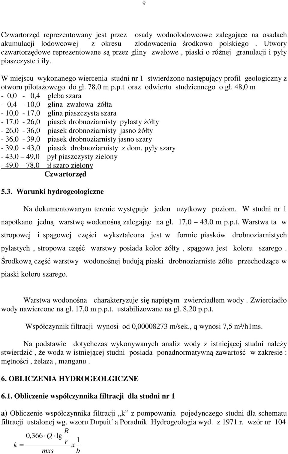 W miejscu wykonanego wiercenia studni nr 1 stwierdzono następujący profil geologiczny z otworu pilotaŝowego do gł. 78,0 m p.p.t oraz odwiertu studziennego o gł.