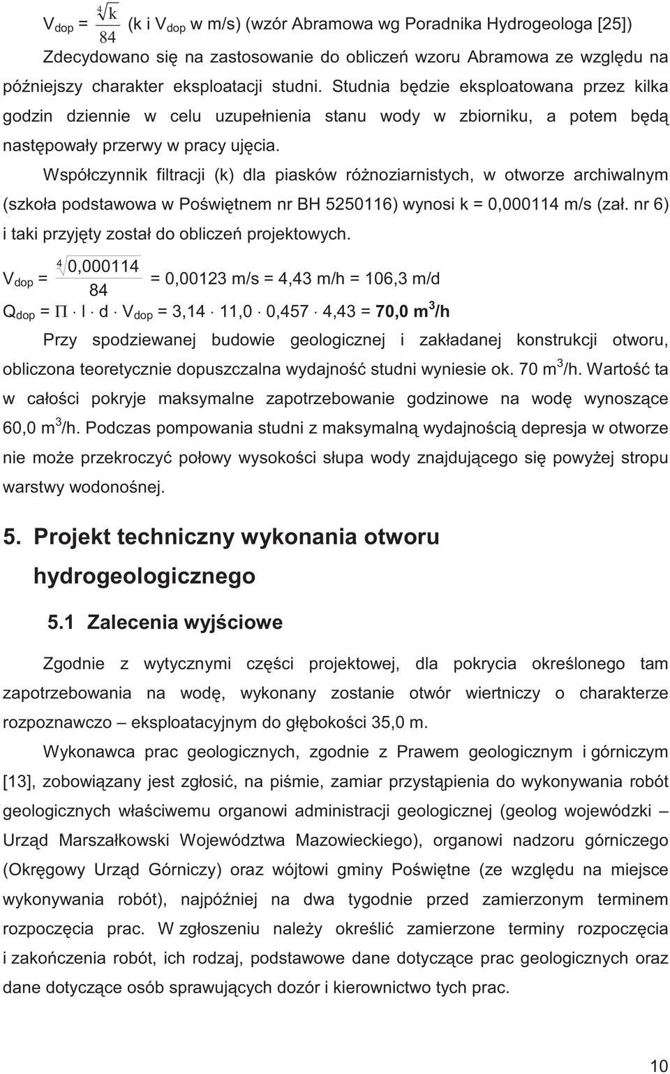 Współczynnik filtracji (k) dla piasków ró noziarnistych, w otworze archiwalnym (szkoła podstawowa w Po wi tnem nr BH 5250116) wynosi k = 0,000114 m/s (zał.