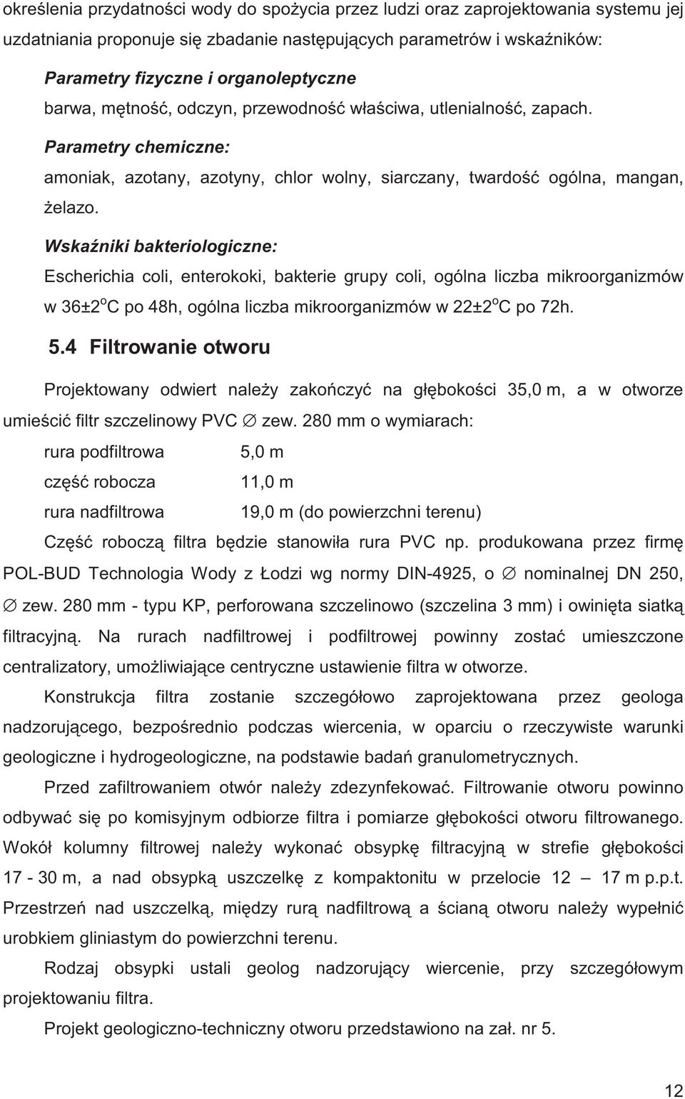 Wska niki bakteriologiczne: Escherichia coli, enterokoki, bakterie grupy coli, ogólna liczba mikroorganizmów w 36±2 o C po 48h, ogólna liczba mikroorganizmów w 22±2 o C po 72h. 5.