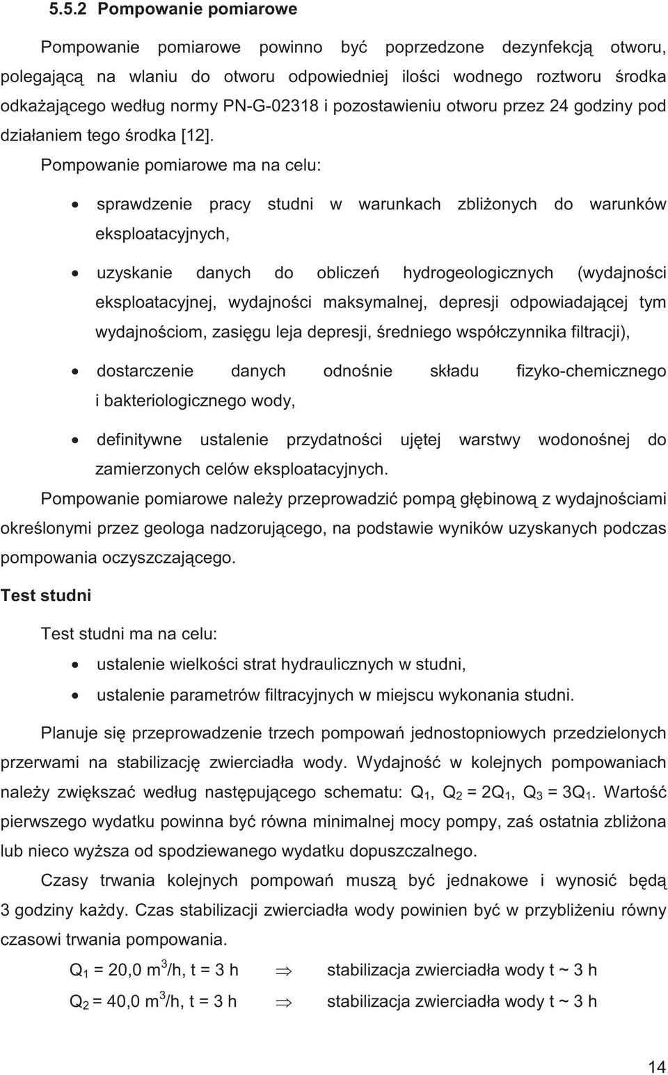 Pompowanie pomiarowe ma na celu: sprawdzenie pracy studni w warunkach zbli onych do warunków eksploatacyjnych, uzyskanie danych do oblicze hydrogeologicznych (wydajno ci eksploatacyjnej, wydajno ci