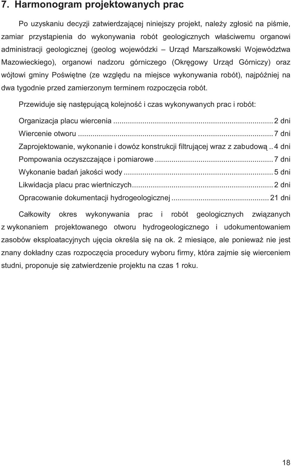 wykonywania robót), najpó niej na dwa tygodnie przed zamierzonym terminem rozpocz cia robót. Przewiduje si nast puj c kolejno i czas wykonywanych prac i robót: Organizacja placu wiercenia.