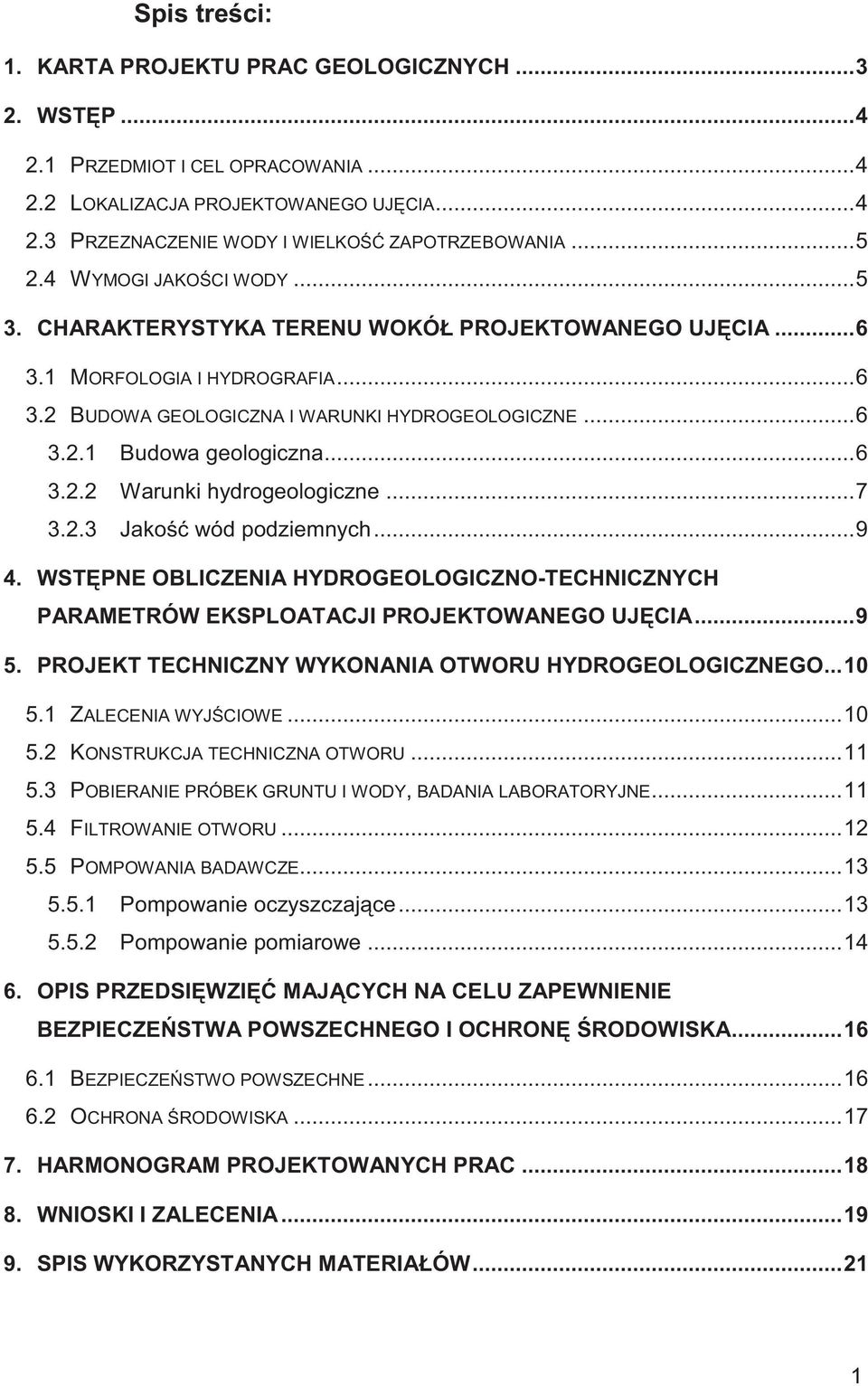 .. 6 3.2.2 Warunki hydrogeologiczne... 7 3.2.3 Jako wód podziemnych... 9 4. WST PNE OBLICZENIA HYDROGEOLOGICZNO-TECHNICZNYCH PARAMETRÓW EKSPLOATACJI PROJEKTOWANEGO UJ CIA... 9 5.