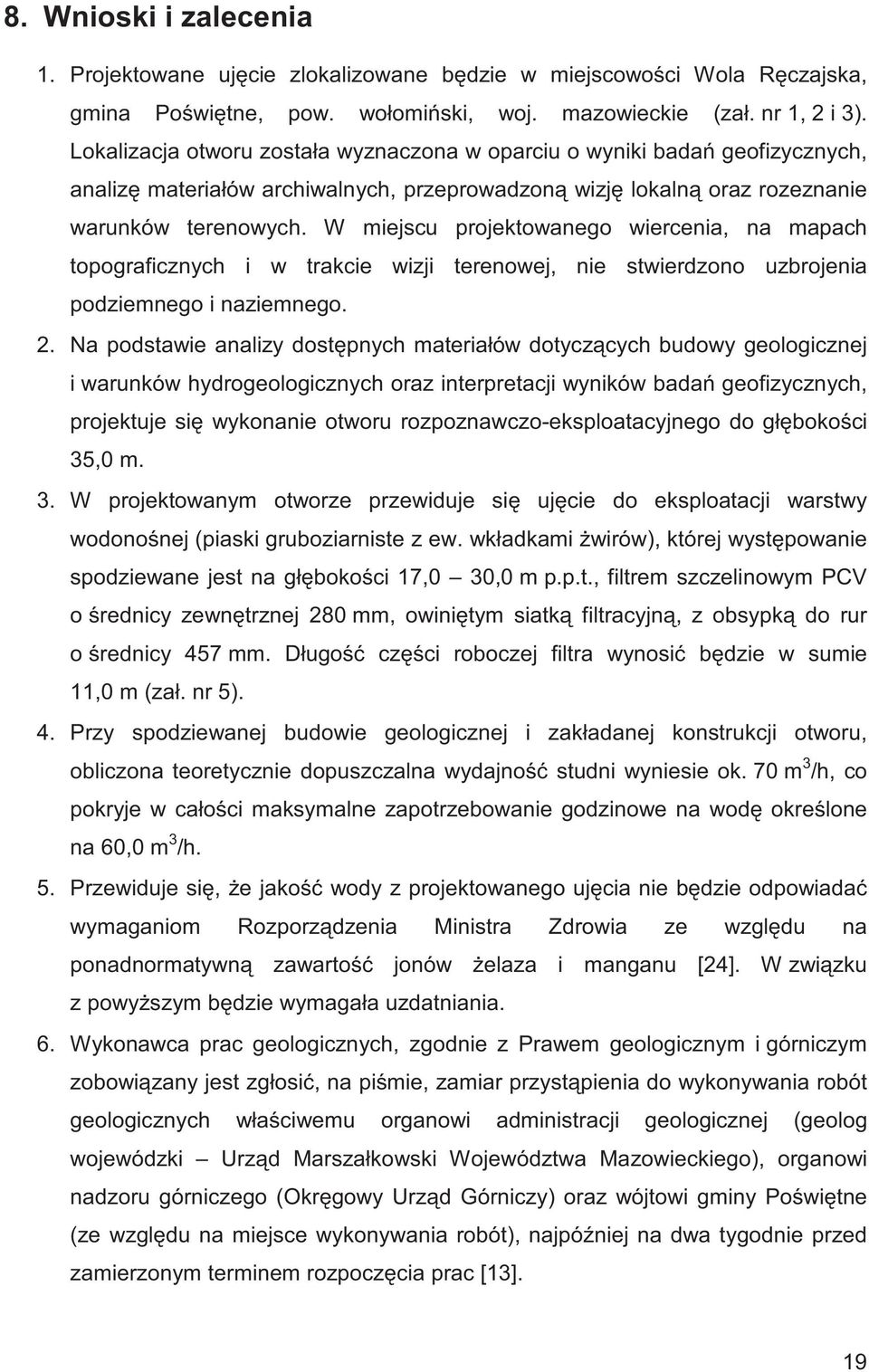 W miejscu projektowanego wiercenia, na mapach topograficznych i w trakcie wizji terenowej, nie stwierdzono uzbrojenia podziemnego i naziemnego. 2.