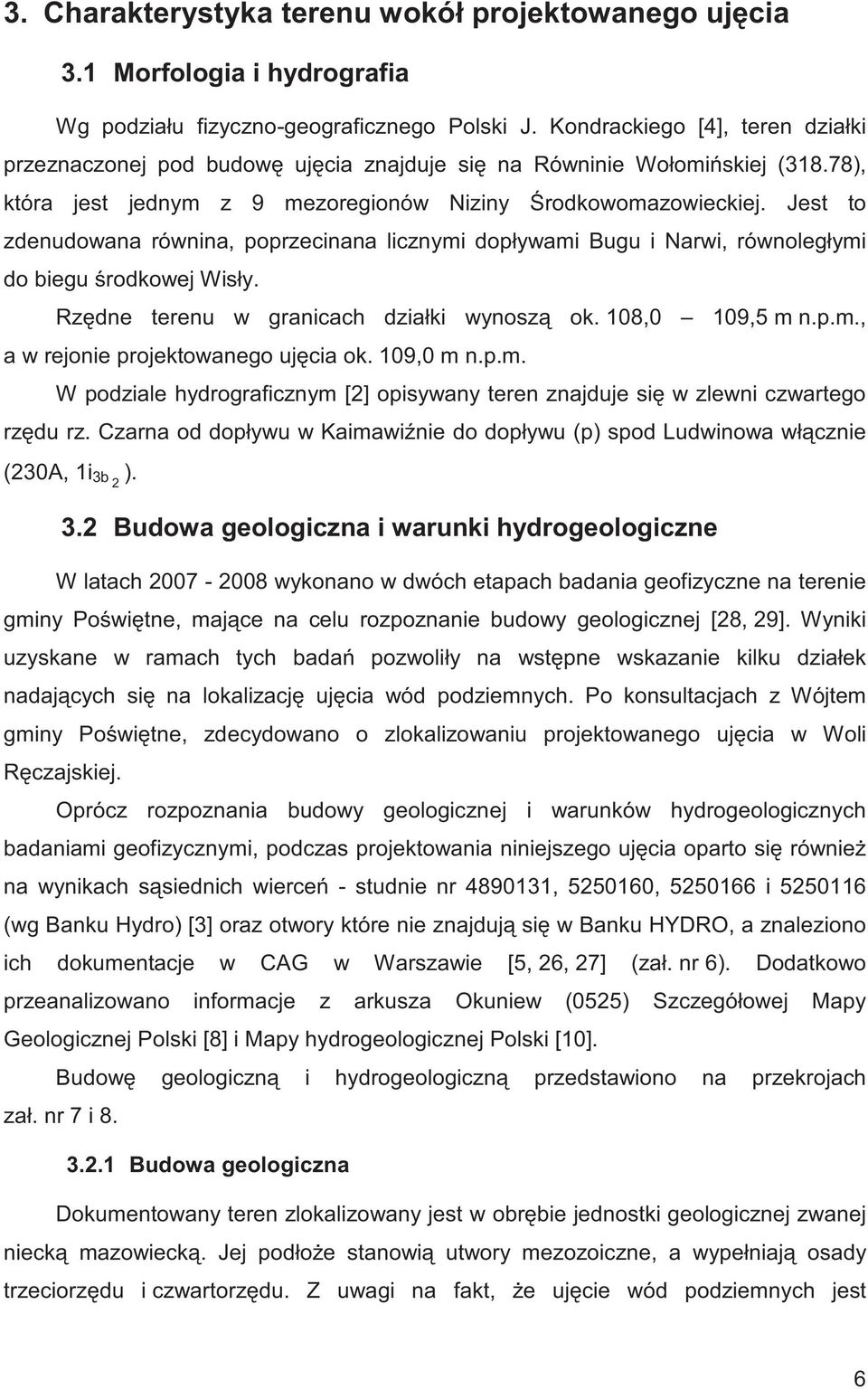 Jest to zdenudowana równina, poprzecinana licznymi dopływami Bugu i Narwi, równoległymi do biegu rodkowej Wisły. Rz dne terenu w granicach działki wynosz ok. 108,0 109,5 m n.p.m., a w rejonie projektowanego uj cia ok.