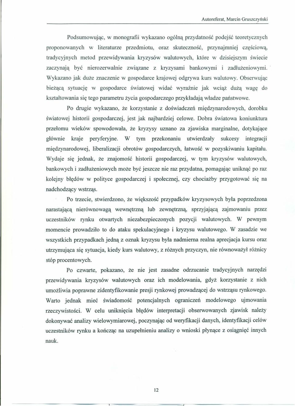 Obserwując bieżącą sytuację w gospodarce światowej widać wyraźnie jak wciąż dużą wagę do kształtowania się tego parametru życia gospodarczego przykładają władze państwowe.