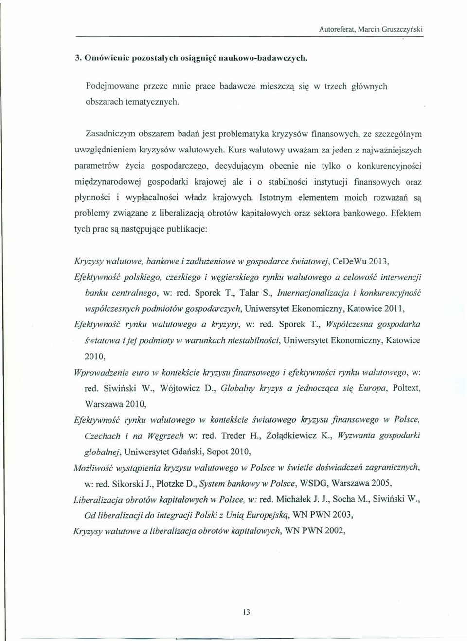 Kurs walutowy uważam za jeden z najważniejszych parametrów życia gospodarczego, decydującym obecnie nie tylko o konkurencyjności międzynarodowej gospodarki krajowej ale i o stabilności instytucji