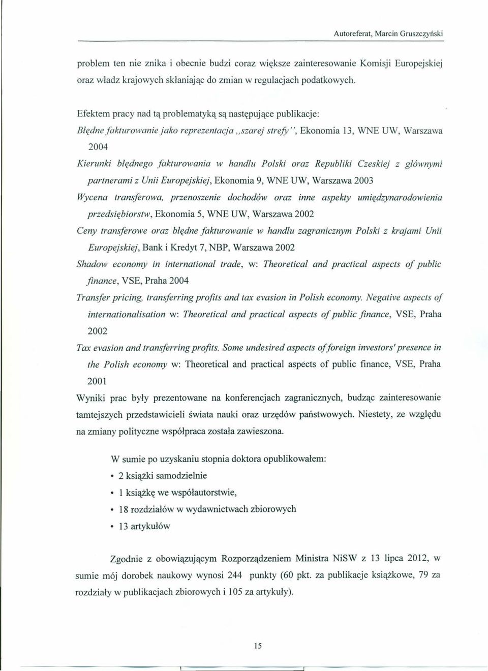 oraz Republiki Czeskiej z głównymi partnerami z Unii Europejskiej, Ekonomia 9, WNE UW, Warszawa 2003 Wycena transferowa, przenoszenie dochodów oraz inne aspekty umiędzynarodowienia przedsiębiorstw,