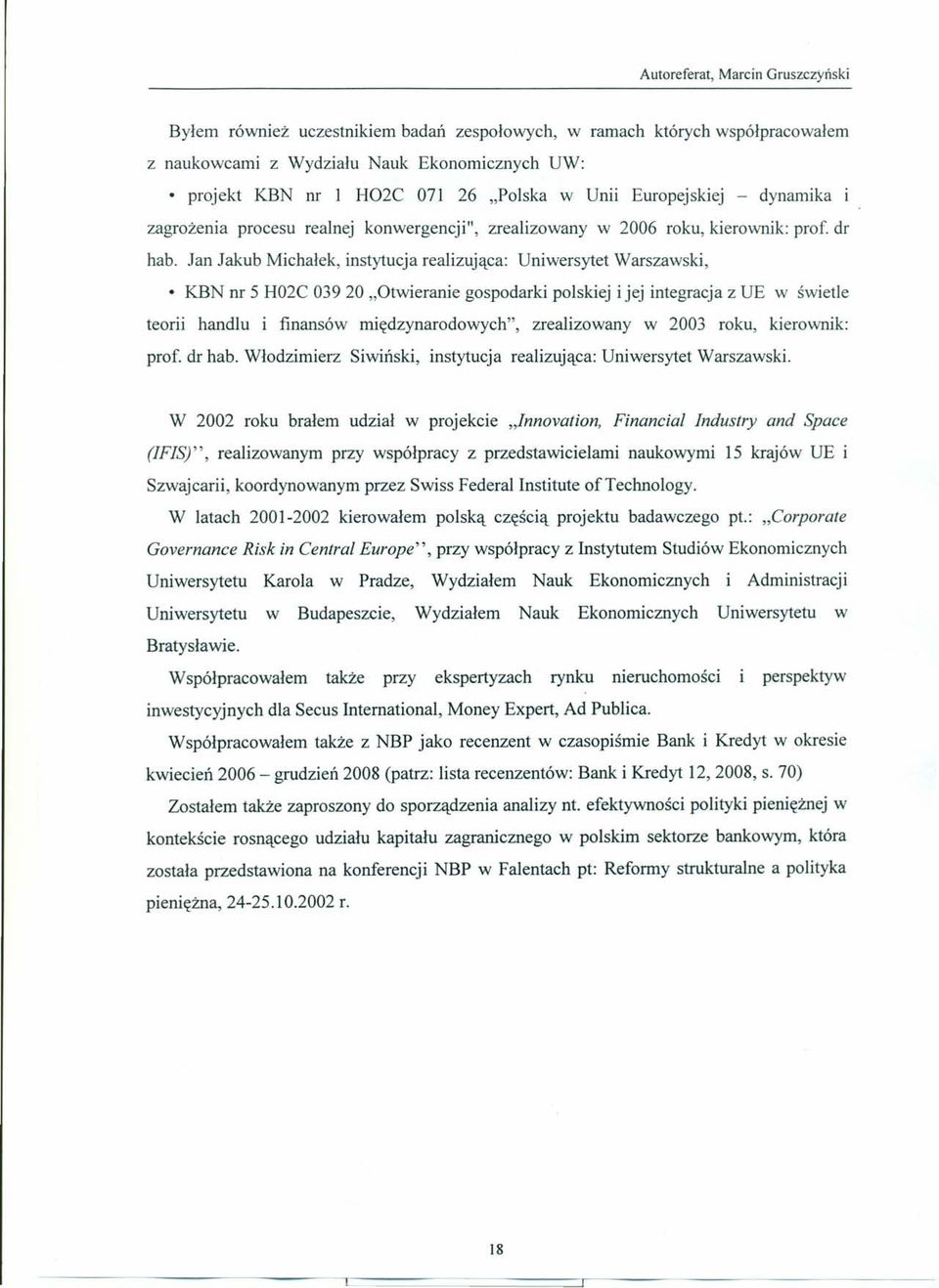 Jan Jakub Michałek, instytucja realizująca: Uniwersytet Warszawski, KBN nr 5 H02C 039 20 "Otwieranie gospodarki polskiej i jej integracja z UE w świetle teorii handlu i finansów międzynarodowych",