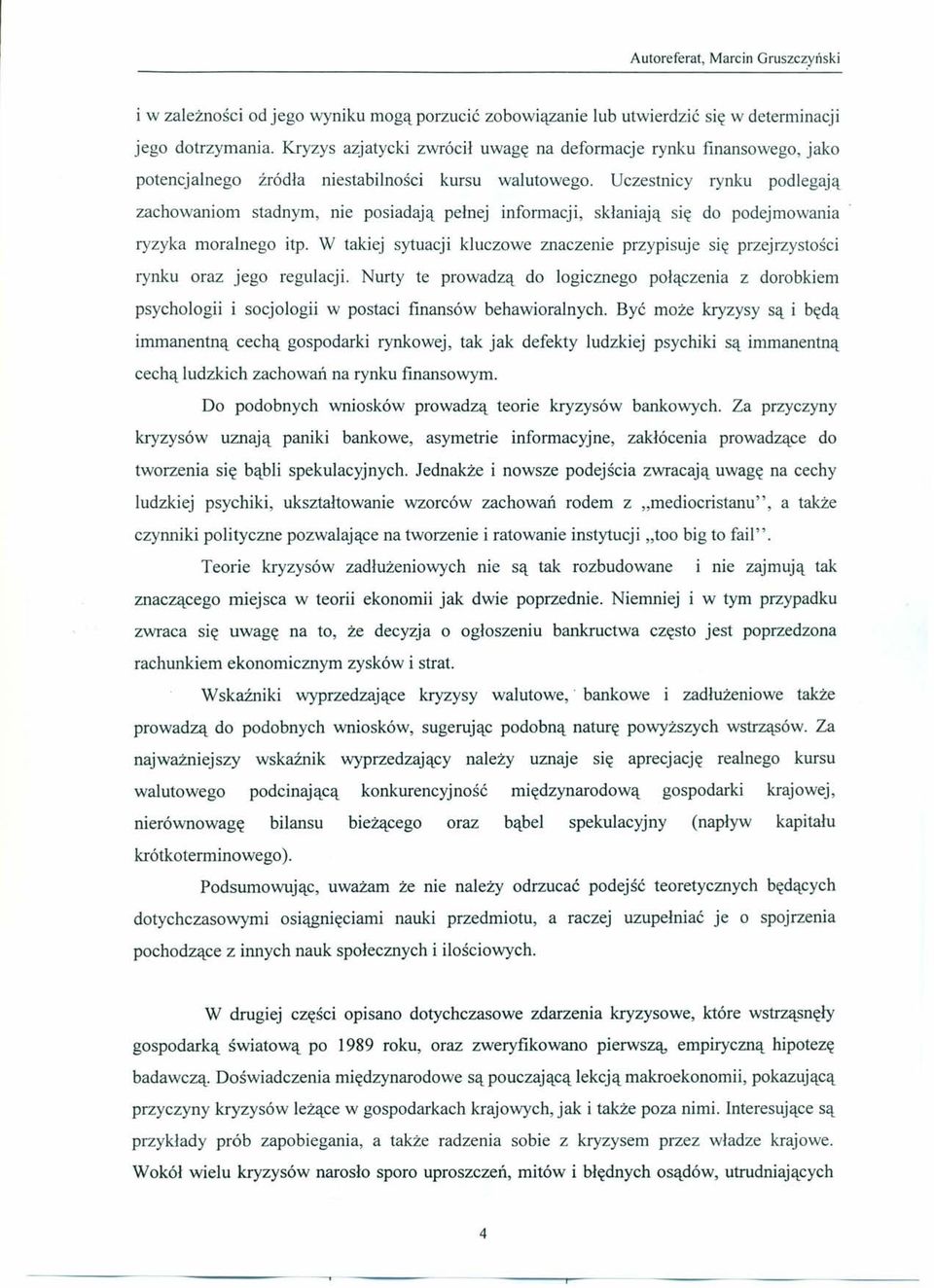 Uczestnicy rynku podlegają zachowaniom stadnym, nie posiadają pełnej informacji, skłaniają się do podejmowania ryzyka moralnego itp.