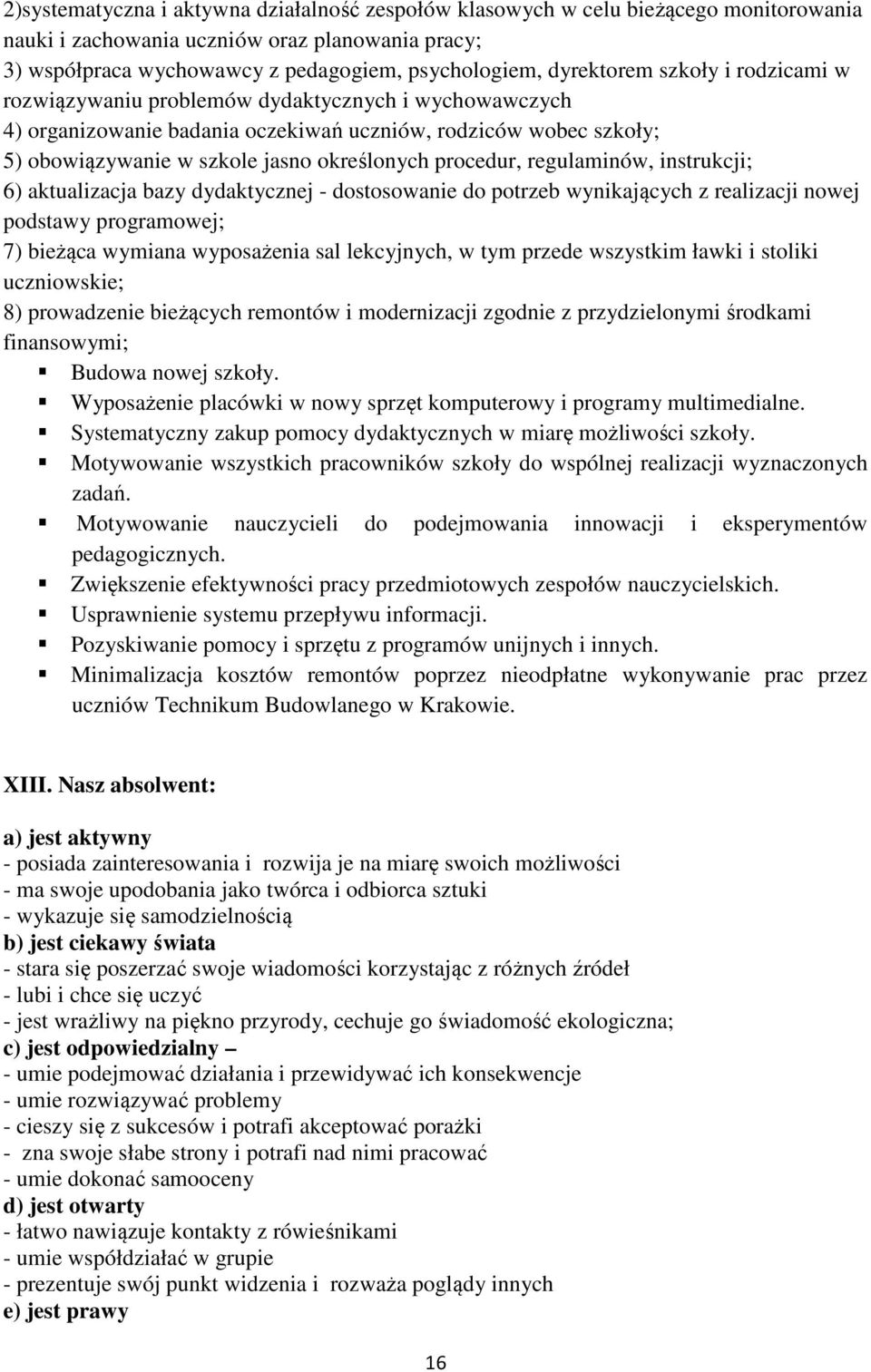 procedur, regulaminów, instrukcji; 6) aktualizacja bazy dydaktycznej - dostosowanie do potrzeb wynikających z realizacji nowej podstawy programowej; 7) bieżąca wymiana wyposażenia sal lekcyjnych, w