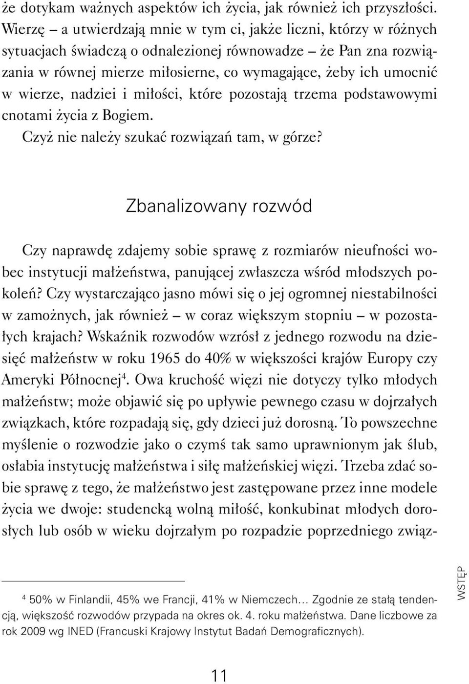 wierze, nadziei i miłości, które pozostają trzema podstawowymi cnotami życia z Bogiem. Czyż nie należy szukać rozwiązań tam, w górze?