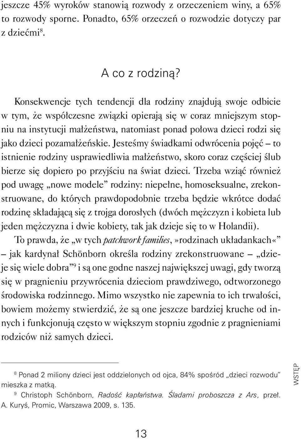 jako dzieci pozamałżeńskie. Jesteśmy świadkami odwrócenia pojęć to istnienie rodziny usprawiedliwia małżeństwo, skoro coraz częściej ślub bierze się dopiero po przyjściu na świat dzieci.