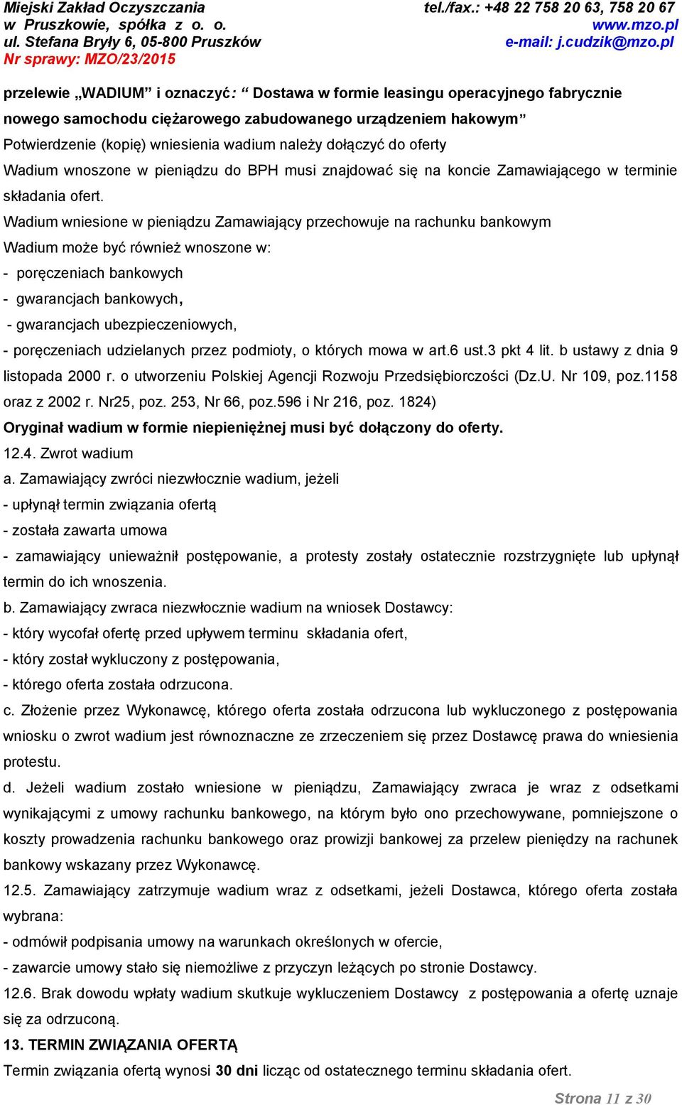 Wadium wniesione w pieniądzu Zamawiający przechowuje na rachunku bankowym Wadium może być również wnoszone w: - poręczeniach bankowych - gwarancjach bankowych, - gwarancjach ubezpieczeniowych, -