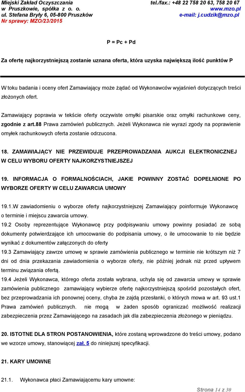 Jeżeli Wykonawca nie wyrazi zgody na poprawienie omyłek rachunkowych oferta zostanie odrzucona. 18.