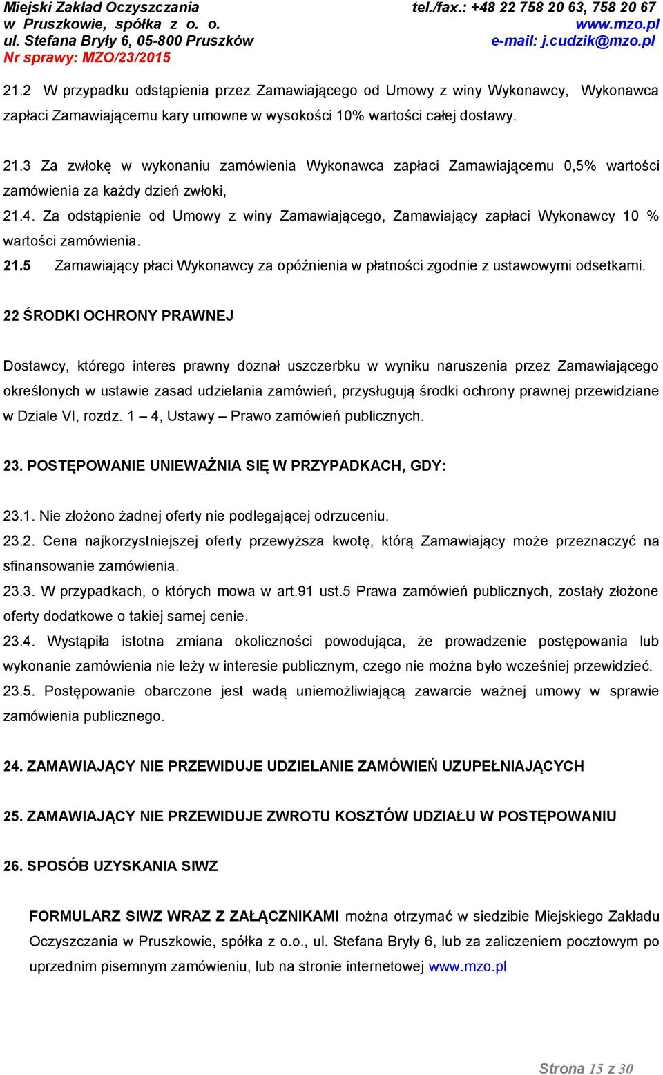 Za odstąpienie od Umowy z winy Zamawiającego, Zamawiający zapłaci Wykonawcy 10 % wartości zamówienia. 21.5 Zamawiający płaci Wykonawcy za opóźnienia w płatności zgodnie z ustawowymi odsetkami.