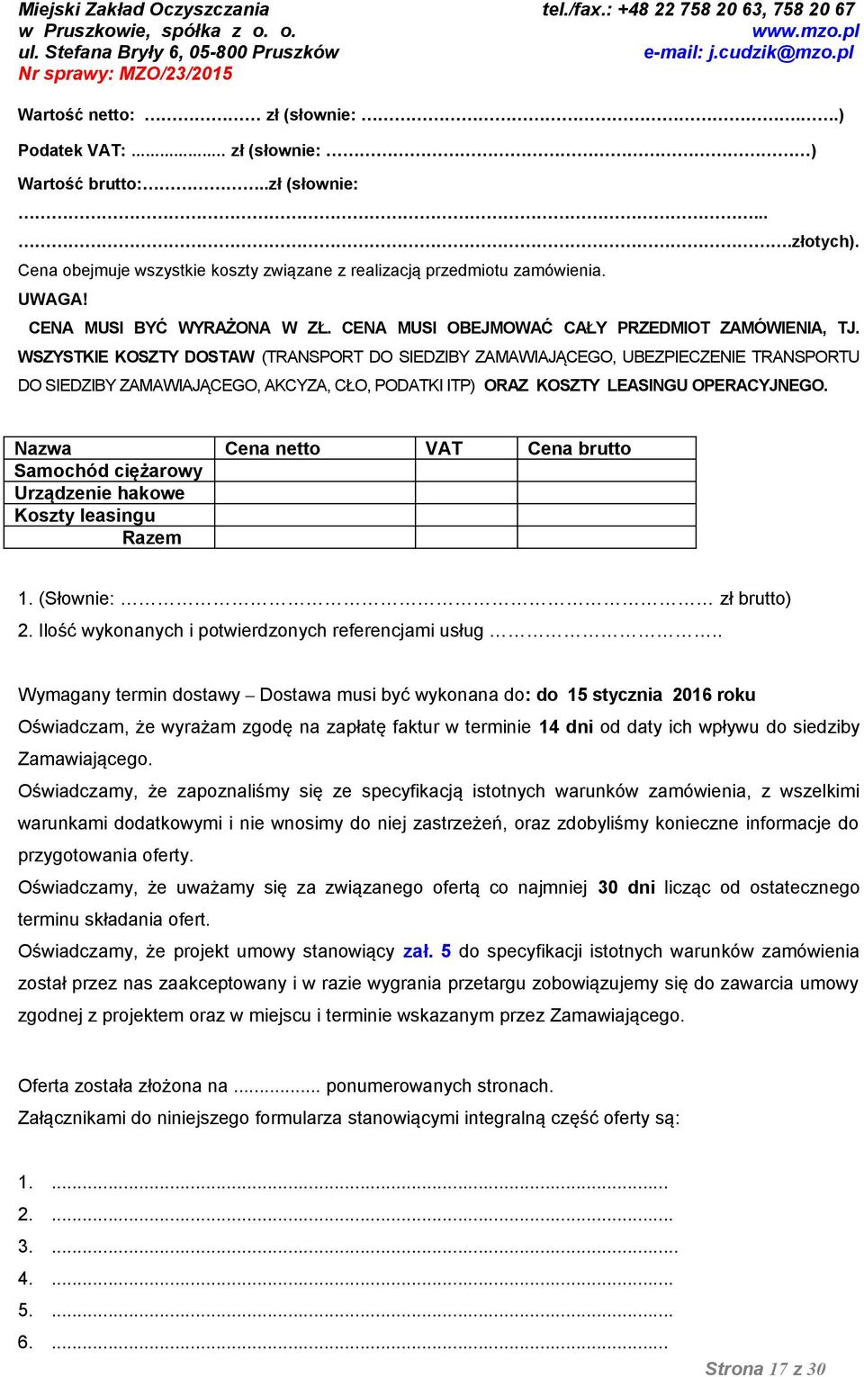 WSZYSTKIE KOSZTY DOSTAW (TRANSPORT DO SIEDZIBY ZAMAWIAJĄCEGO, UBEZPIECZENIE TRANSPORTU DO SIEDZIBY ZAMAWIAJĄCEGO, AKCYZA, CŁO, PODATKI ITP) ORAZ KOSZTY LEASINGU OPERACYJNEGO.
