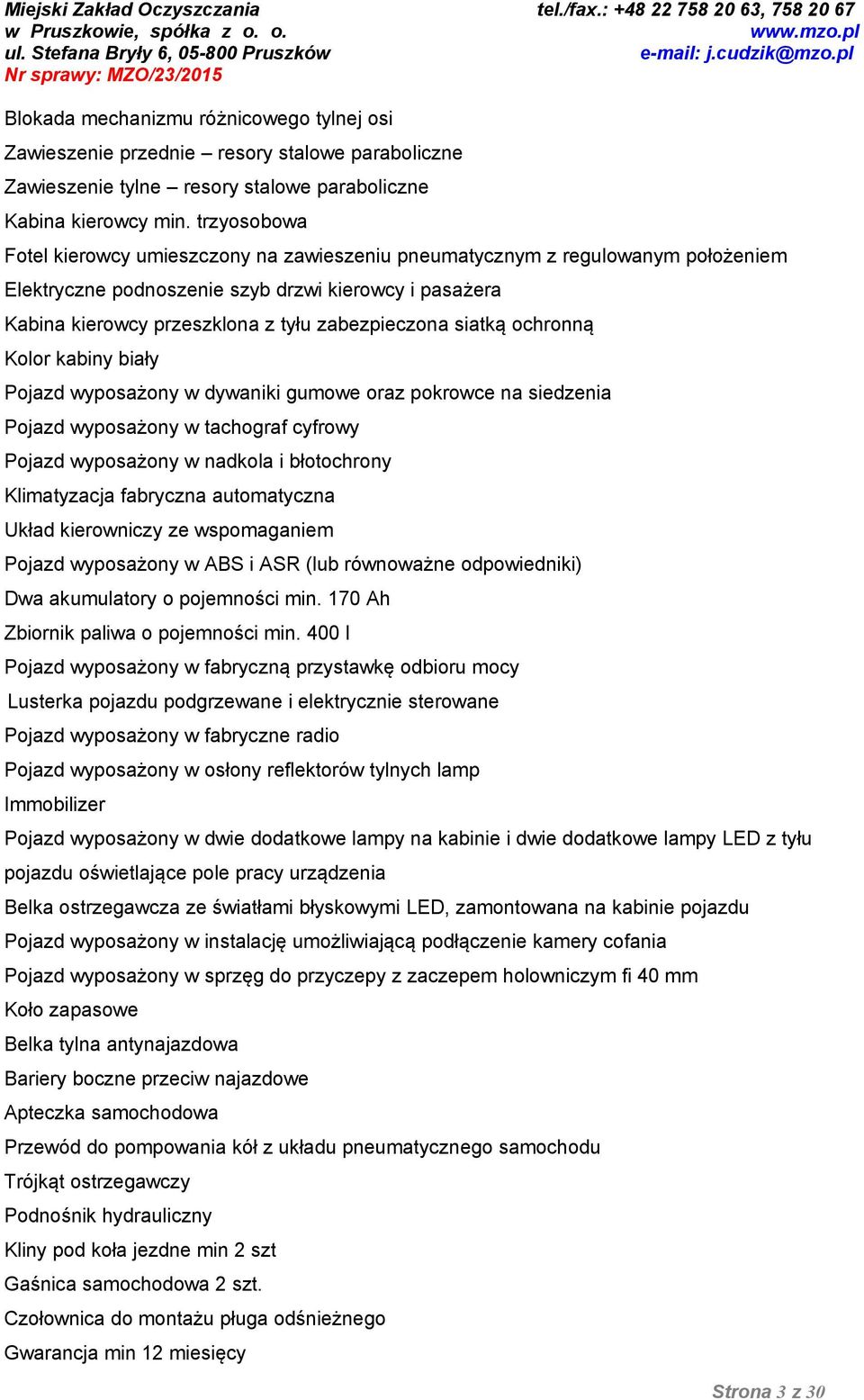 siatką ochronną Kolor kabiny biały Pojazd wyposażony w dywaniki gumowe oraz pokrowce na siedzenia Pojazd wyposażony w tachograf cyfrowy Pojazd wyposażony w nadkola i błotochrony Klimatyzacja